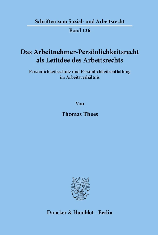 Das Arbeitnehmer-Persönlichkeitsrecht als Leitidee des Arbeitsrechts: Persönlichkeitsschutz und Persönlichkeitsentfaltung im Arbeitsverhältnis
