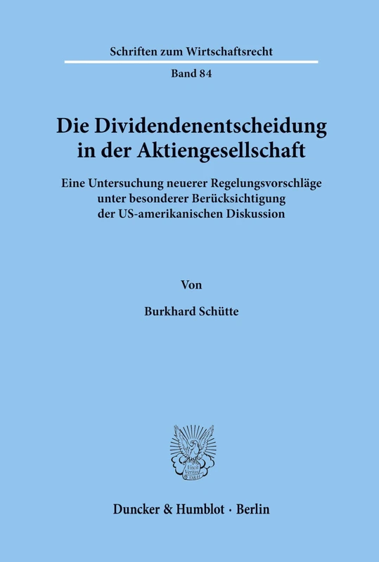 Die Dividendenentscheidung in der Aktiengesellschaft.: Eine Untersuchung neuerer Regelungsvorschläge unter besonderer Berücksichtigung der ... 84 (Schriften zum Wirtschaftsrecht)