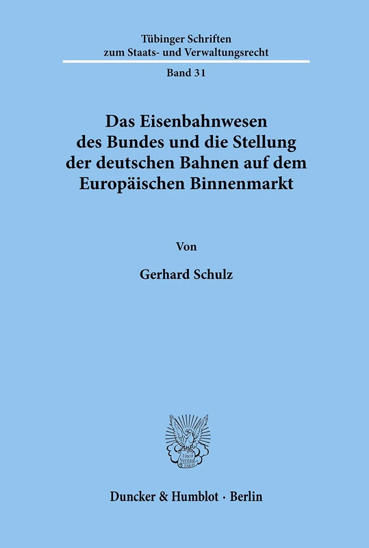 Das Eisenbahnwesen des Bundes und die Stellung der deutschen Bahnen auf dem Europäischen Binnenmarkt.: 31 (Tübinger Schriften zum Staats- und Verwaltungsrecht)