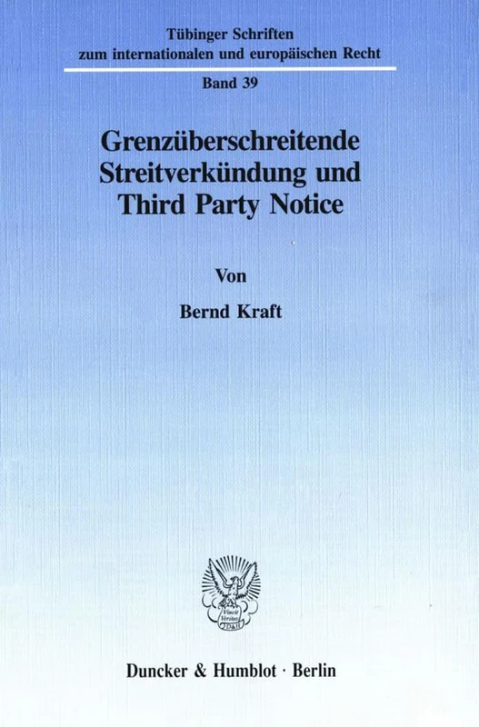 Grenzüberschreitende Streitverkündung und Third Party Notice.: Grenzüberschreitende Streitverkündung und Third Party Notice.: 39 (Tübinger Schriften zum internationalen und europäischen Recht)