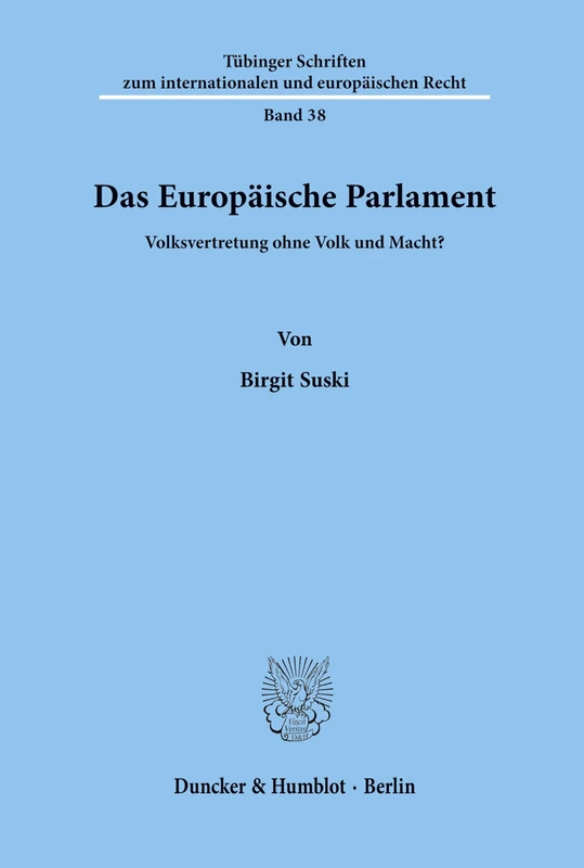 Das Europäische Parlament.: Volksvertretung ohne Volk und Macht?: 38 (Tübinger Schriften zum internationalen und europäischen Recht)