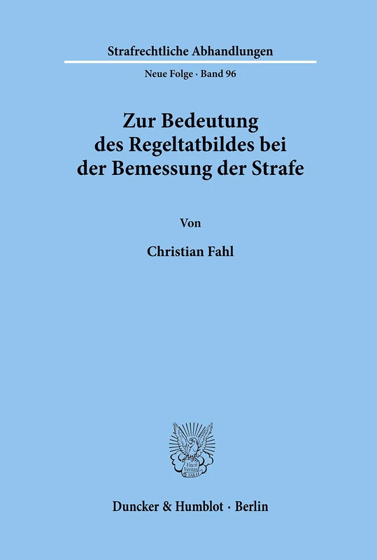 Zur Bedeutung des Regeltatbildes bei der Bemessung der Strafe.: 96 (Strafrechtliche Abhandlungen. Neue Folge)