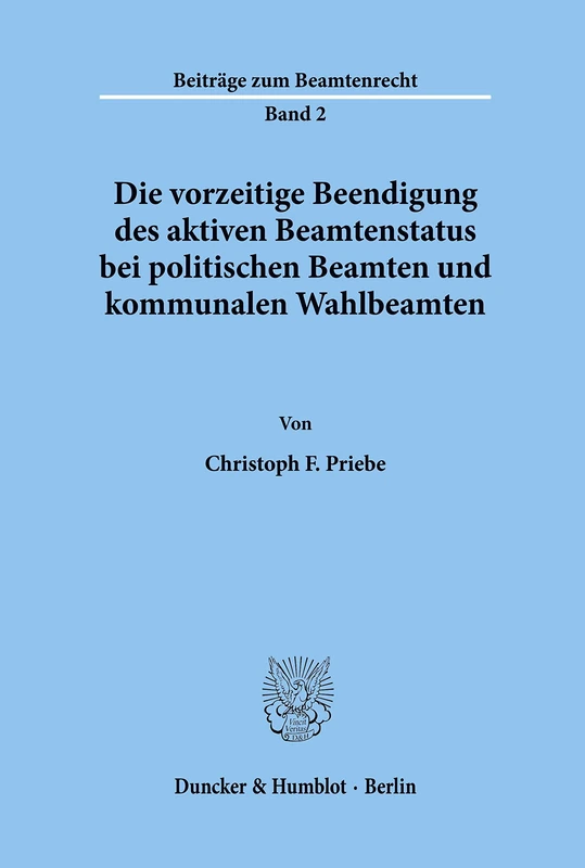 Die vorzeitige Beendigung des aktiven Beamtenstatus bei politischen Beamten und kommunalen Wahlbeamten. (Beiträge zum Beamtenrecht)