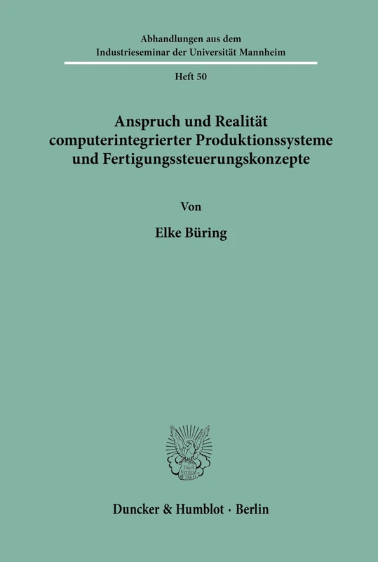 Anspruch und Realität computerintegrierter Produktionssysteme und Fertigungssteuerungskonzepte. (Abhandlungen aus dem Industrieseminar der Universität Mannheim)