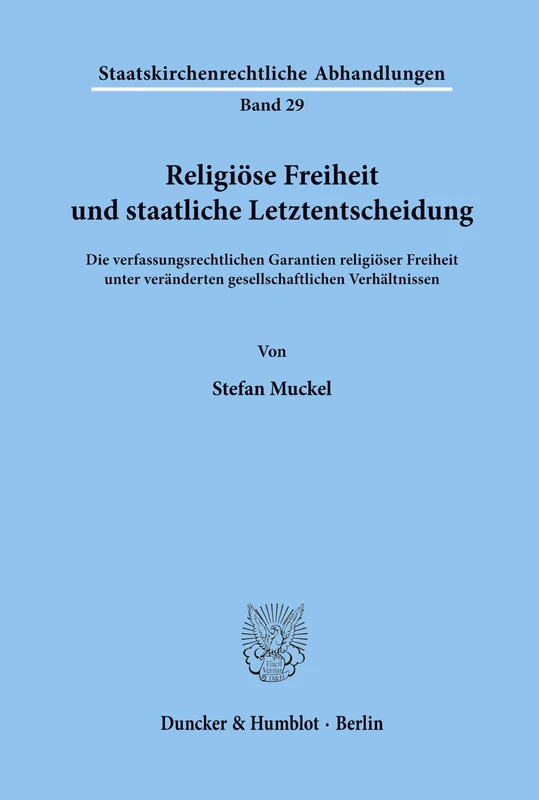 Religiöse Freiheit und staatliche Letztentscheidung.: Die verfassungsrechtlichen Garantien religiöser Freiheit unter veränderten gesellschaftlichen ... 29 (Staatskirchenrechtliche Abhandlungen)