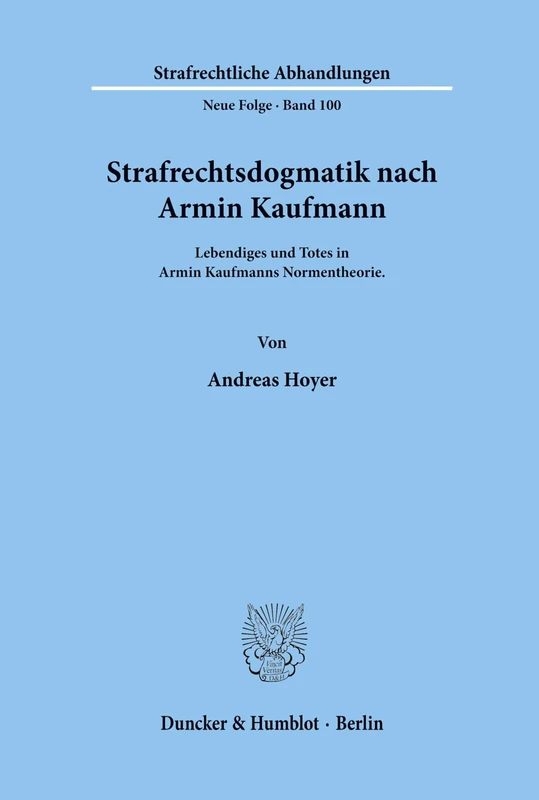 Strafrechtsdogmatik nach Armin Kaufmann.: Lebendiges und Totes in Armin Kaufmanns Normentheorie. (Strafrechtliche Abhandlungen. Neue Folge)