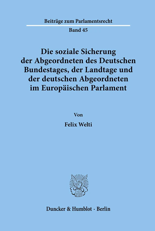 Die soziale Sicherung der Abgeordneten des Deutschen Bundestages, der Landtage und der deutschen Abgeordneten im Europäischen Parlament.: /: 45 (Beiträge zum Parlamentsrecht)