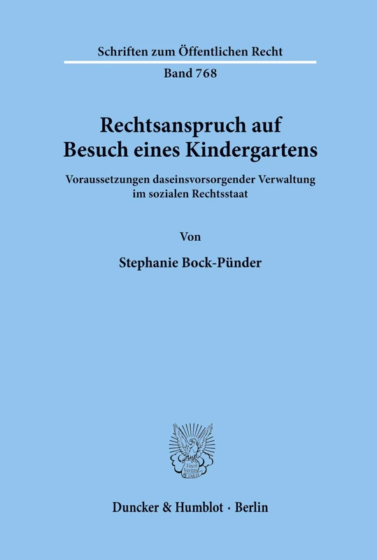 Rechtsanspruch auf Besuch eines Kindergartens.: Voraussetzungen daseinsvorsorgender Verwaltung im sozialen Rechtsstaat.: 768 (Schriften zum Öffentlichen Recht)