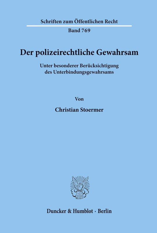 Der polizeirechtliche Gewahrsam: unter besonderer Berücksichtigung des Unterbindungsgewahrsams.: 769 (Schriften zum Öffentlichen Recht)