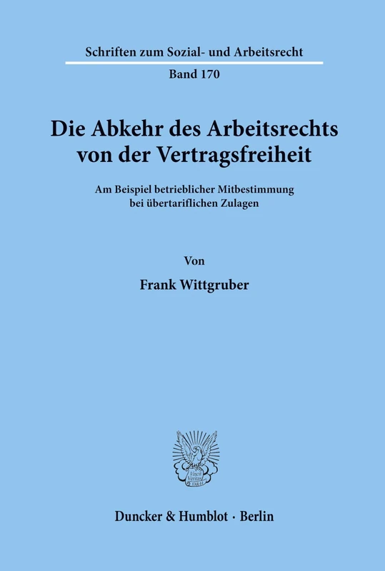 Die Abkehr des Arbeitsrechts von der Vertragsfreiheit: am Beispiel betrieblicher Mitbestimmung bei übertariflichen Zulagen.: 170 (Schriften zum Sozial- und Arbeitsrecht)