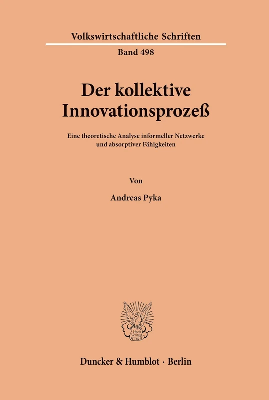 Der kollektive Innovationsprozeß.: Eine theoretische Analyse informeller Netzwerke und absorptiver Fähigkeiten.: 498 (Volkswirtschaftliche Schriften)