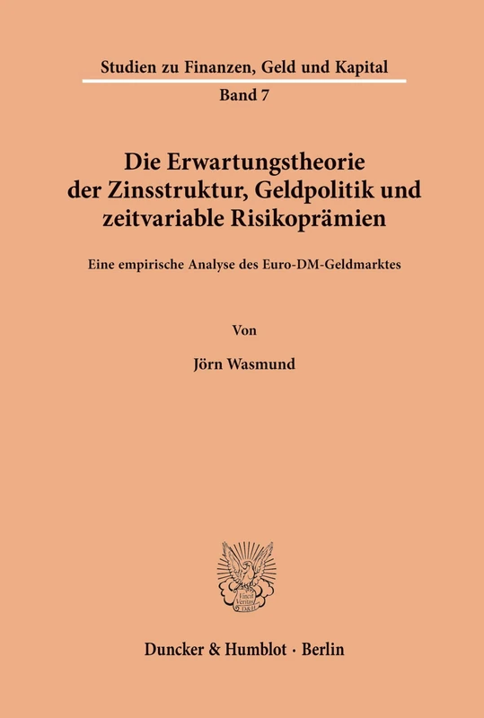 Die Erwartungstheorie der Zinsstruktur, Geldpolitik und zeitvariable Risikoprämien.: Eine empirische Analyse des Euro-DM-Geldmarktes.: 7 (Studien zu Finanzen, Geld und Kapital)