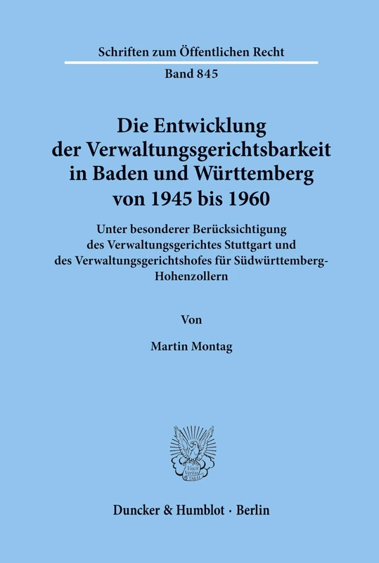 Die Entwicklung der Verwaltungsgerichtsbarkeit in Baden und Württemberg von 1945 bis 1960.: Unter besonderer Berücksichtigung des Verwaltungsgerichtes ... 845 (Schriften zum Öffentlichen Recht)