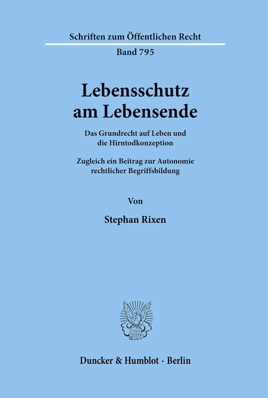 Lebensschutz am Lebensende.: Das Grundrecht auf Leben und die Hirntodkonzeption. Zugleich ein Beitrag zur Autonomie rechtlicher Begriffsbildung.: 795 (Schriften zum Öffentlichen Recht)