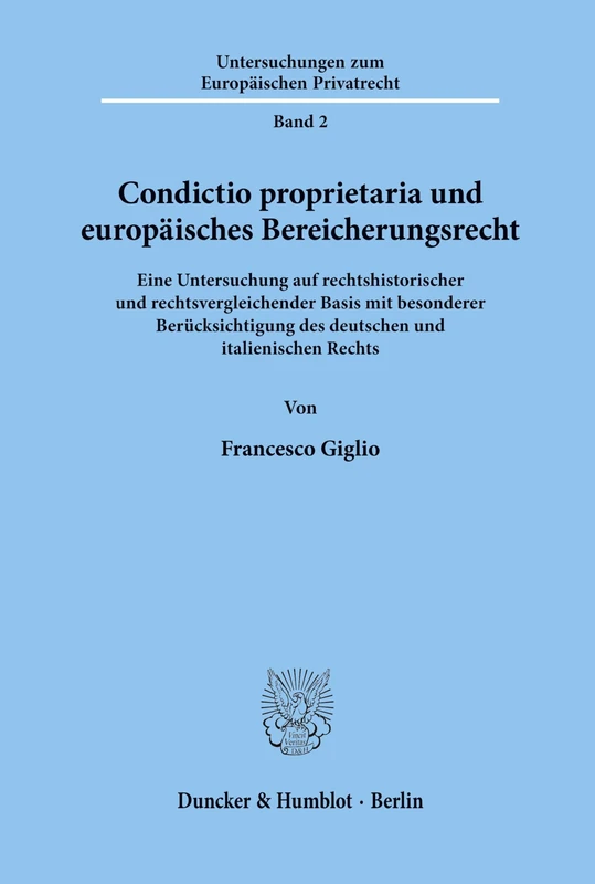 Condictio proprietaria und europäisches Bereicherungsrecht.: Eine Untersuchung auf rechtshistorischer und rechtsvergleichender Basis mit besonderer ... (Untersuchungen zum Europäischen Privatrecht)