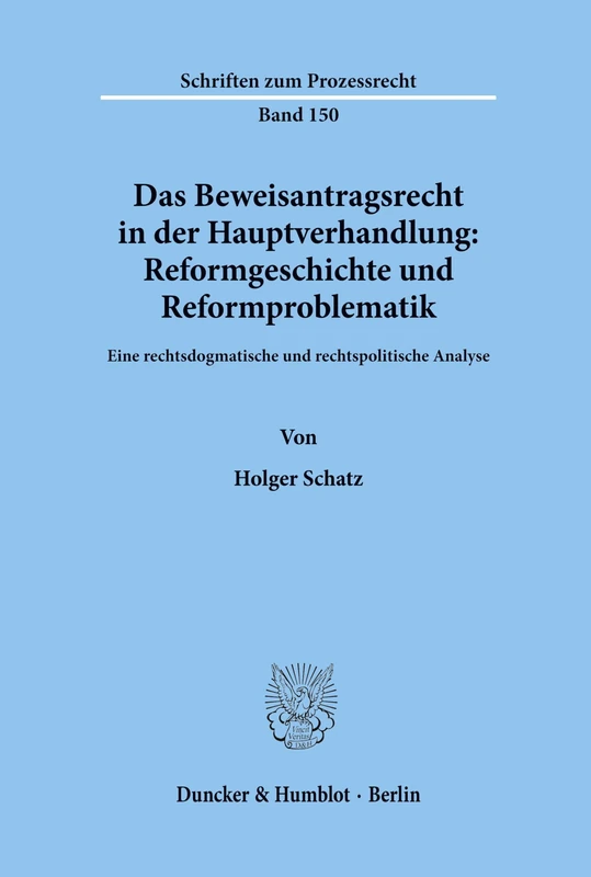Das Beweisantragsrecht in der Hauptverhandlung: Reformgeschichte und Reformproblematik.: Eine rechtsdogmatische und rechtspolitische Analyse.: 150 (Schriften zum Prozessrecht)