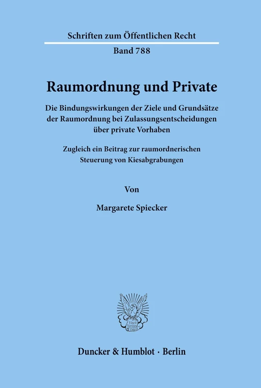 Raumordnung und Private.: Die Bindungswirkungen der Ziele und Grundsätze der Raumordnung bei Zulassungsentscheidungen über private Vorhaben. Zugleich ... 788 (Schriften zum Öffentlichen Recht)