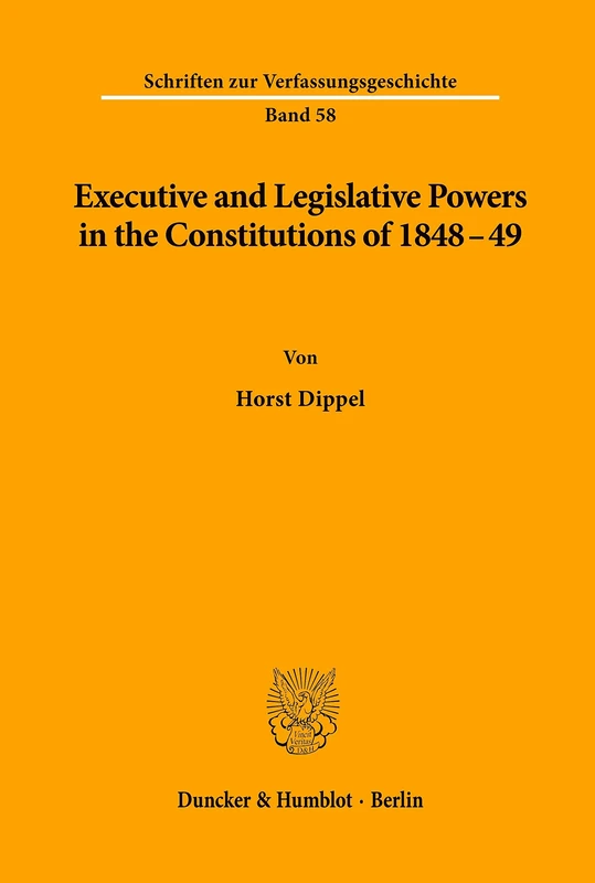Executive and Legislative Powers in the Constitutions of 1848-49.: 58 (Schriften zur Verfassungsgeschichte)