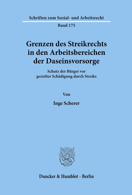 Grenzen des Streikrechts in den Arbeitsbereichen der Daseinsvorsorge.: Schutz der Bürger vor gezielter Schädigung durch Streiks.: 175 (Schriften zum Sozial- und Arbeitsrecht)