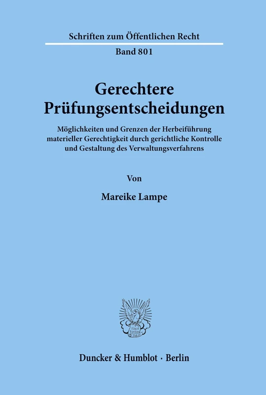Gerechtere Prüfungsentscheidungen.: Möglichkeiten und Grenzen der Herbeiführung materieller Gerechtigkeit durch gerichtliche Kontrolle und Gestaltung ... 801 (Schriften zum Öffentlichen Recht)
