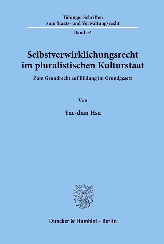 Selbstverwirklichungsrecht im pluralistischen Kulturstaat.: Zum Grundrecht auf Bildung im Grundgesetz.: 54 (Tübinger Schriften zum Staats- und Verwaltungsrecht)