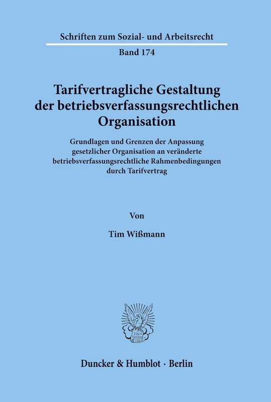 Tarifvertragliche Gestaltung der betriebsverfassungsrechtlichen Organisation.: Grundlagen und Grenzen der Anpassung gesetzlicher Organisation an ... 174 (Schriften zum Sozial- und Arbeitsrecht)