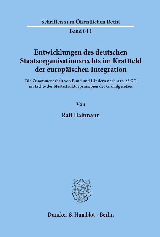 Entwicklungen des deutschen Staatsorganisationsrechts im Kraftfeld der europäischen Integration.: Die Zusammenarbeit von Bund und Ländern nach Art. 23 ... 811 (Schriften zum Öffentlichen Recht)
