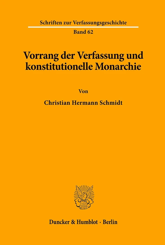 Vorrang der Verfassung und konstitutionelle Monarchie.: Eine dogmengeschichtliche Untersuchung zum Problem der Normenhierarchie in den deutschen ... 62 (Schriften zur Verfassungsgeschichte)