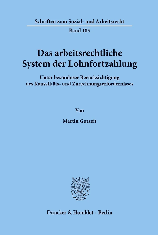 Das arbeitsrechtliche System der Lohnfortzahlung.: Unter besonderer Berücksichtigung des Kausalitäts- und Zurechnungserfordernisses - zugleich ein ... 185 (Schriften zum Sozial- und Arbeitsrecht)