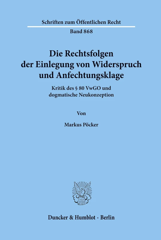Die Rechtsfolgen der Einlegung von Widerspruch und Anfechtungsklage.: Kritik des § 80 VwGO und dogmatische Neukonzeption.: 868 (Schriften zum Öffentlichen Recht)