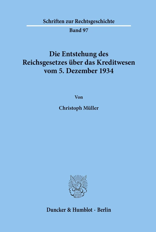 Die Entstehung des Reichsgesetzes über das Kreditwesen vom 5. Dezember 1934. (Schriften zur Rechtsgeschichte)