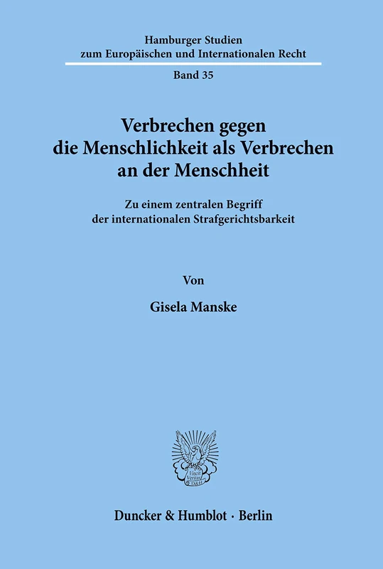 Verbrechen gegen die Menschlichkeit als Verbrechen an der Menschheit.: Zu einem zentralen Begriff der internationalen Strafgerichtsbarkeit.: 35 ... zum Europäischen und Internationalen Recht)
