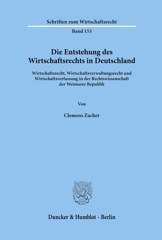 Die Entstehung des Wirtschaftsrechts in Deutschland.: Wirtschaftsrecht, Wirtschaftsverwaltungsrecht und Wirtschaftsverfassung in der ... Republik. (Schriften zum Wirtschaftsrecht)