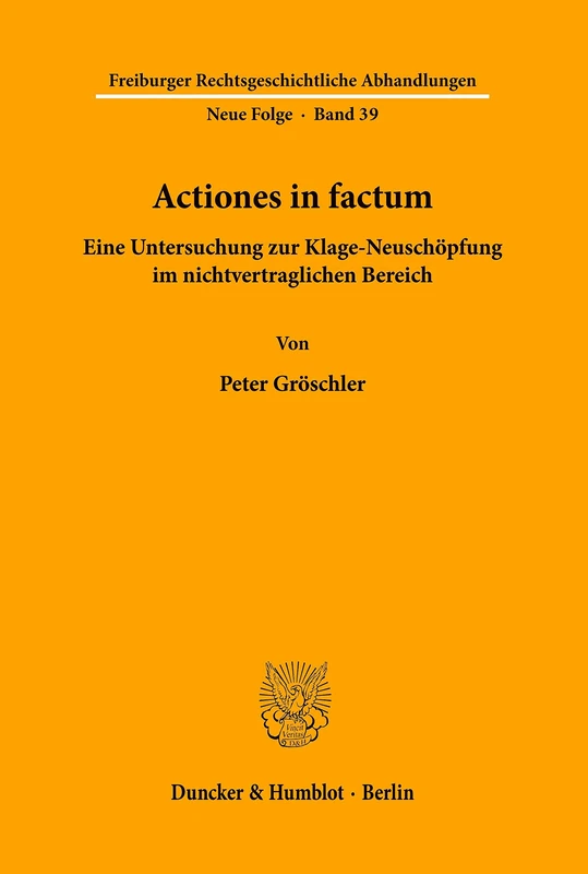 Actiones in factum.: Eine Untersuchung zur Klage-Neuschöpfung im nichtvertraglichen Bereich.: 39 (Freiburger Rechtsgeschichtliche Abhandlungen. N. F.)