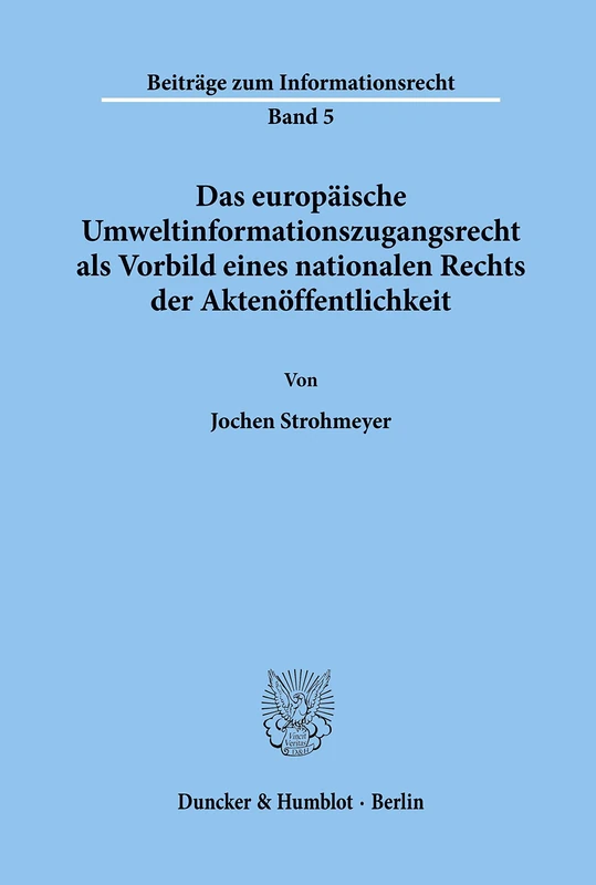 Das europäische Umweltinformationszugangsrecht als Vorbild eines nationalen Rechts der Aktenöffentlichkeit.: 5 (Beiträge zum Informationsrecht)