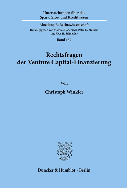 Rechtsfragen der Venture Capital-Finanzierung. (Untersuchungen über das Spar-, Giro- und Kreditwesen. Abteilung B: Rechtswissenschaft)