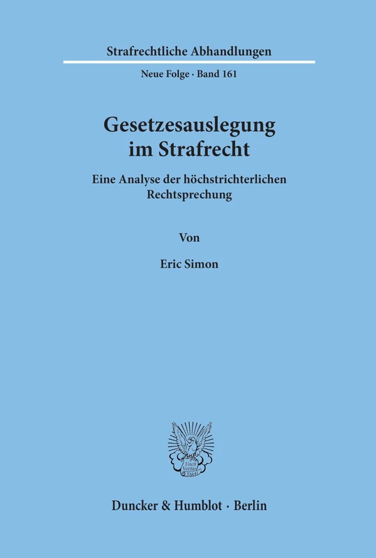 Gesetzesauslegung im Strafrecht.: Eine Analyse der höchstrichterlichen Rechtsprechung.: 161 (Strafrechtliche Abhandlungen. Neue Folge)