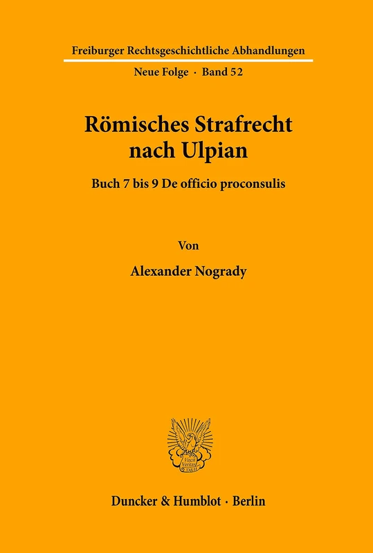 Römisches Strafrecht nach Ulpian.: Buch 7 bis 9 De officio proconsulis. (Freiburger Rechtsgeschichtliche Abhandlungen. N. F.)