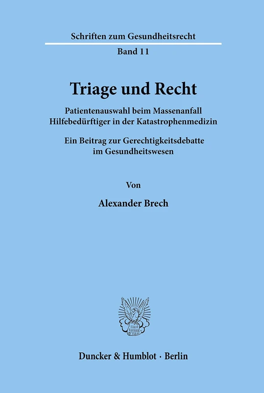 Triage Und Recht: Patientenauswahl Beim Massenanfall Hilfebedurftiger in Der Katastrophenmedizin. Ein Beitrag Zur Gerechtigkeitsdebatte Im Gesundheitswesen (Schriften Zum Gesundheitsrecht, 11)