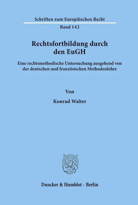 Rechtsfortbildung durch den EuGH.: Eine rechtsmethodische Untersuchung ausgehend von der deutschen und französischen Methodenlehre.: 142 (Schriften zum Europäischen Recht)