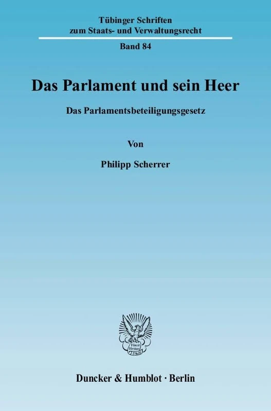Das Parlament Und Sein Heer: Das Parlamentsbeteiligungsgesetz: 84 (Tubinger Schriften Zum Staats- Und Verwaltungsrecht)