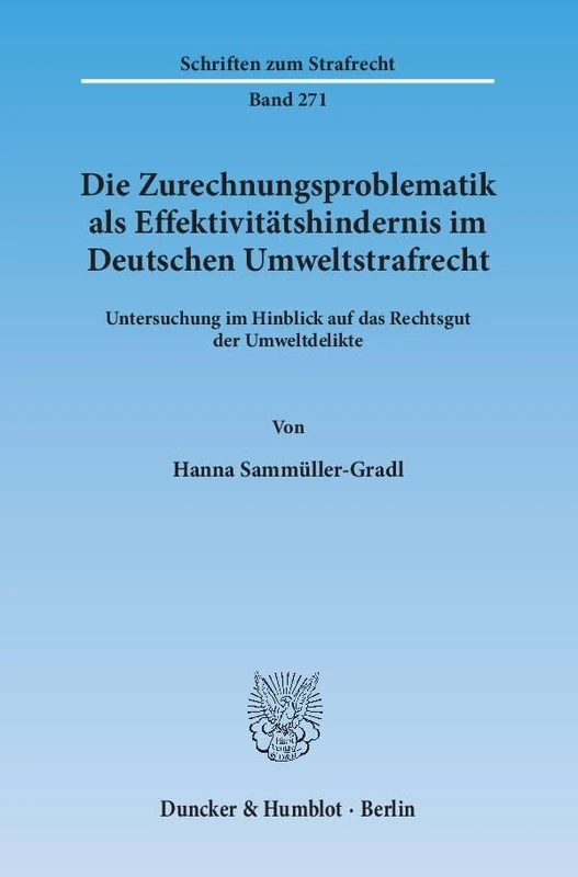 Die Zurechnungsproblematik ALS Effektivitatshindernis Im Deutschen Umweltstrafrecht: Untersuchung Im Hinblick Auf Das Rechtsgut Der Umweltdelikte (Schriften Zum Strafrecht, 271)