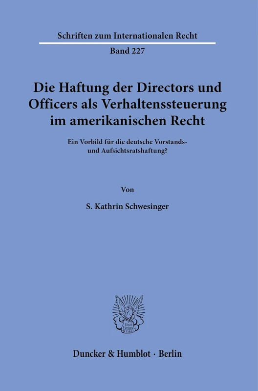 Die Haftung Der Directors Und Officers ALS Verhaltenssteuerung Im Amerikanischen Recht: Ein Vorbild Fur Die Deutsche Vorstands- Und Aufsichtsratshaftung?: 227 (Schriften Zum Internationalen Recht)