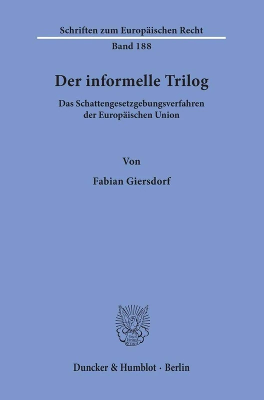 Der Informelle Trilog: Das Schattengesetzgebungsverfahren Der Europaischen Union: 188 (Schriften Zum Europaischen Recht)