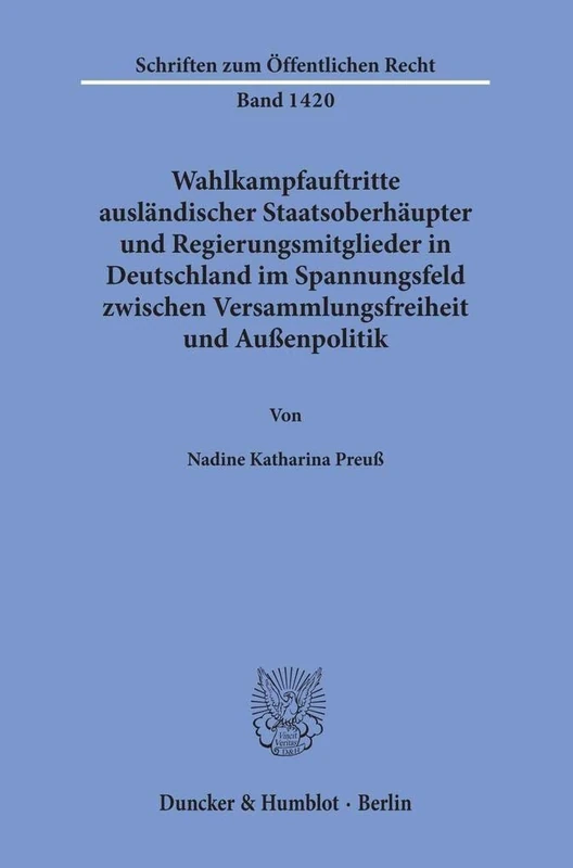 Wahlkampfauftritte Auslandischer Staatsoberhaupter Und Regierungsmitglieder in Deutschland Im Spannungsfeld Zwischen Versammlungsfreiheit Und Aussenpolitik: 1420 (Schriften Zum Offentlichen Recht)