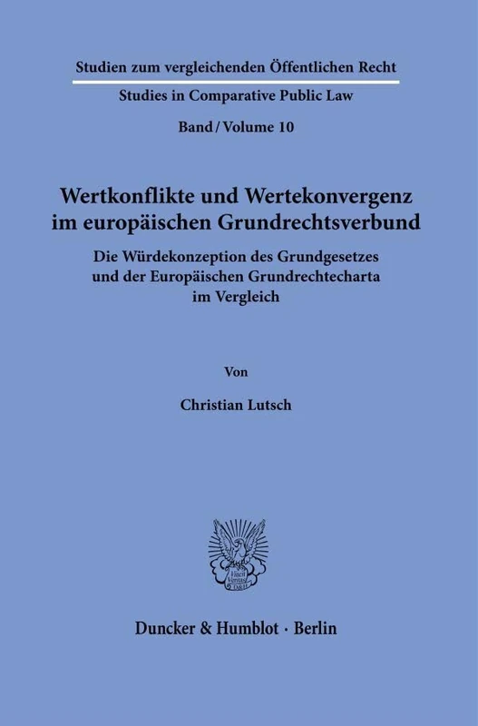 Wertkonflikte und Wertekonvergenz im europäischen Grundrechtsverbund.: Die Würdekonzeption des Grundgesetzes und der Europäischen Grundrechtecharta im ... - Studies in Comparative Public Law, 10)