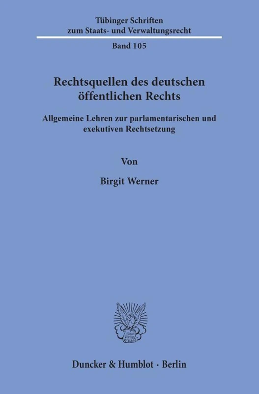 Rechtsquellen des deutschen öffentlichen Rechts.: Allgemeine Lehren zur parlamentarischen und exekutiven Rechtsetzung.: 105 (Tübinger Schriften zum Staats- und Verwaltungsrecht, 105)