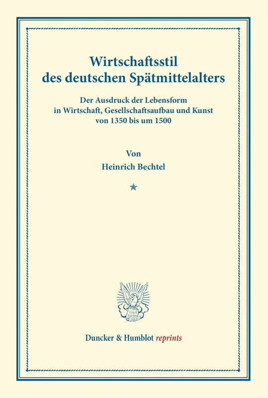 Wirtschaftsstil des deutschen Spätmittelalters.: Der Ausdruck der Lebensform in Wirtschaft, Gesellschaftsaufbau und Kunst von 1350 bis um 1500. (Duncker & Humblot reprints)