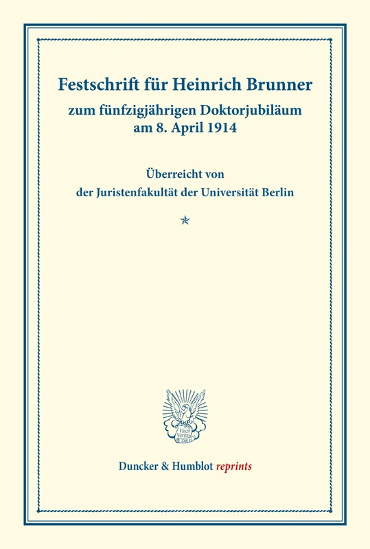 Festschrift für Heinrich Brunner: zum fünfzigjährigen Doktorjubiläum am 8. April 1914. Überreicht von der Juristenfakultät der Universität Berlin. (Duncker & Humblot reprints)