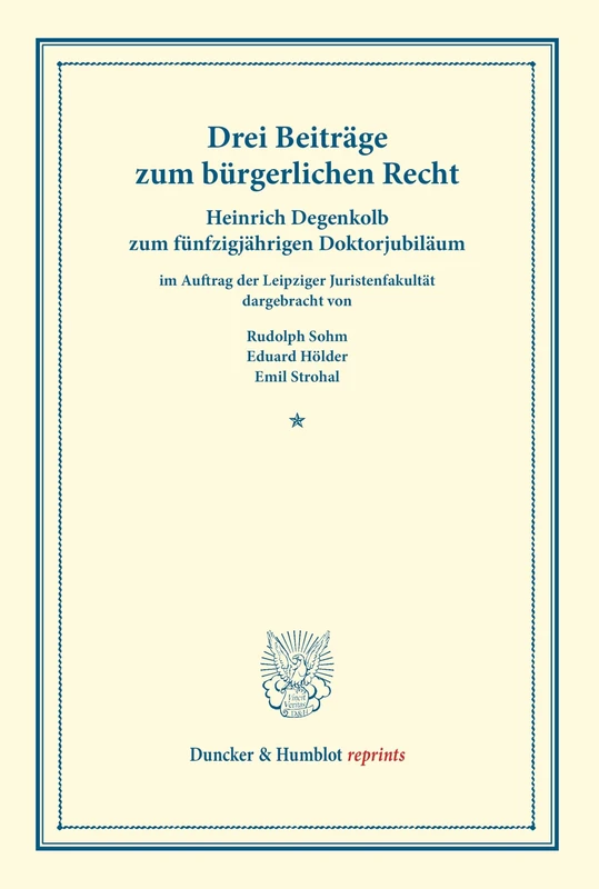 Drei Beiträge zum bürgerlichen Recht.: Heinrich Degenkolb zum fünfizigjährigen Doktorjubiläum im Auftrag der Leipziger Juristenfakultät. (Duncker & Humblot reprints) - Image 1